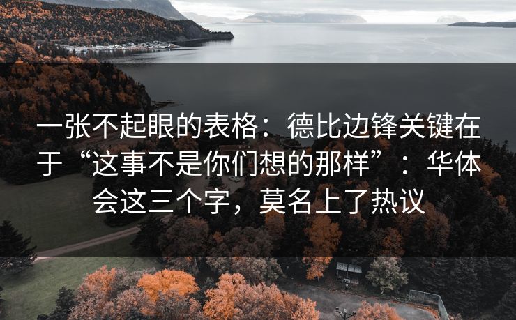 一张不起眼的表格：德比边锋关键在于“这事不是你们想的那样”：华体会这三个字，莫名上了热议